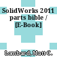 SolidWorks 2011 parts bible / [E-Book]