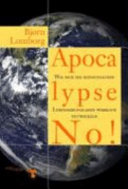 Apocalypse no! : wie sich die menschlichen Lebensgrundlagen wirklich entwickeln /