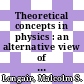 Theoretical concepts in physics : an alternative view of theoretical reasoning in physics [E-Book] /