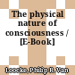 The physical nature of consciousness / [E-Book]
