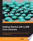 Getting started with LLVM core libraries : get to grips with LLVM essentials and use the core libraries to build advanced tools [E-Book] /