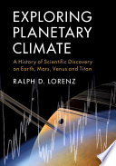 Exploring planetary climate : a history of scientific discovery on Earth, Mars, Venus and Titan [E-Book] /
