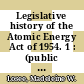 Legislative history of the Atomic Energy Act of 1954. 1 : (public law 703, 83rd congress) : in three volumes /
