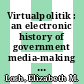 Virtualpolitik : an electronic history of government media-making in a time of war, scandal, disaster, miscommunication, and mistakes [E-Book] /