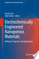 Electrochemically Engineered Nanoporous Materials [E-Book] : Methods, Properties and Applications /