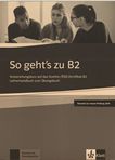 So geht's zu B2 : Vorbereitungskurs auf das Goethe-/ÖSD-Zertifikat B2. Lehrerhandbuch zum Übungsbuch : passend zur neuen Prüfung 2019 /