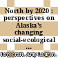 North by 2020 : perspectives on Alaska's changing social-ecological systems [E-Book] /