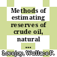 Methods of estimating reserves of crude oil, natural gas, and natural gas liquids /