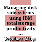Managing disk subsystems using IBM totalstorage productivity center / [E-Book]