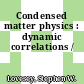 Condensed matter physics : dynamic correlations /