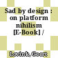 Sad by design : on platform nihilism [E-Book] /