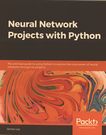 Neural network projects with Python : the ultimate guide to using Python to explore the true power of neural networks through six projects /
