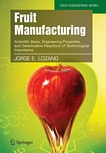 Fruit manufacturing [E-Book] : scientific basis, engineering properties, and deteriorative reactions of technological importance /