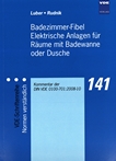 Badezimmer-Fibel elektrische Anlagen für Räume mit Badewanne oder Dusche : Kommentar der DIN VDE 0100-701:2008-10 /