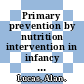 Primary prevention by nutrition intervention in infancy and childhood : [E-Book] 57th Nestle  Nutrition Workshop, Pediatric Program, Half Moon Bay, San Francisco, Calif., May 2005 ; understanding the interaction of early nutrition and long-term outcome /