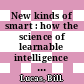 New kinds of smart : how the science of learnable intelligence is changing education [E-Book] /