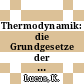 Thermodynamik: die Grundgesetze der Energieumwandlungen und Stoffumwandlungen.