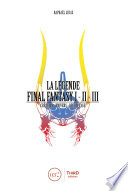 La légende Final Fantasy I, II, III : création, univers, décryptage [E-Book] /