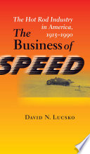 The business of speed : the hot rod industry in America, 1915-1990 [E-Book] /