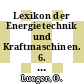 Lexikon der Energietechnik und Kraftmaschinen. 6. A - K.