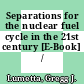 Separations for the nuclear fuel cycle in the 21st century [E-Book] /