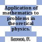 Application of mathematics to problems in theoretical physics.