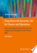 Using Microsoft Dynamics 365 for Finance and Operations [E-Book] : Learn and understand the Dynamics 365 Supply Chain Management and Finance apps  /