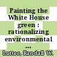 Painting the White House green : rationalizing environmental policy inside the executive office of the president [E-Book] /