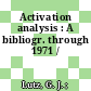 Activation analysis : A bibliogr. through 1971 /