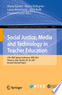Social Justice, Media and Technology in Teacher Education [E-Book] : 27th ATEE Spring Conference, ATEE 2021, Florence, Italy, October 28-29, 2021, Revised Selected Papers /
