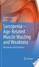 Sarcopenia – Age-Related Muscle Wasting and Weakness [E-Book] : Mechanisms and Treatments /