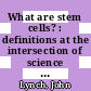 What are stem cells? : definitions at the intersection of science and politics [E-Book] /