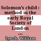 Solomon's child : method in the early Royal Society of London [E-Book] /