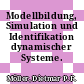 Modellbildung, Simulation und Identifikation dynamischer Systeme.
