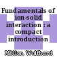Fundamentals of ion-solid interaction : a compact introduction /