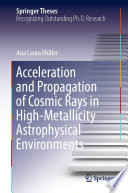 Acceleration and Propagation of Cosmic Rays in High-Metallicity Astrophysical Environments [E-Book] /