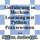 Einführung in Machine Learning mit Python : Praxiswissen Data Science /