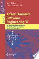 Agent-Oriented Software Engineering VI [E-Book] / 6th International Workshop, AOSE 2005, Utrecht, The Netherlands, July 25, 2005. Revised and Invited Papers