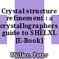 Crystal structure refinement : a crystallographers guide to SHELXL [E-Book] /