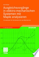 Ausgleichsvorgänge in elektro-mechanischen Systemen mit Maple analysieren [E-Book] : Grundwissen für Antriebstechnik und Mechatronik /