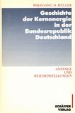 Geschichte der Kernenergie in der Bundesrepublik Deutschland : Anfänge und Weichenstellungen /