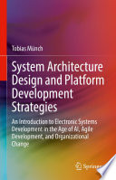 System Architecture Design and Platform Development Strategies [E-Book] : An Introduction to Electronic Systems Development in the Age of AI, Agile Development, and Organizational Change /
