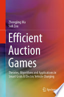 Efficient Auction Games [E-Book] : Theories, Algorithms and Applications in Smart Grids & Electric Vehicle Charging /