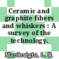 Ceramic and graphite fibers and whiskers : A survey of the technology.