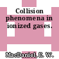 Collision phenomena in ionized gases.