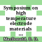 Symposium on high temperature electrode materials and characterization: proceedings.