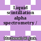 Liquid scintillation alpha spectrometry /