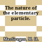 The nature of the elementary particle.