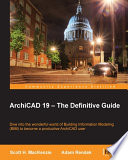 ArchiCAD 19 - the definitive guide : dive into the wonderful world of Building Information Modeling (BIM) to become a productive ArchiCAD user [E-Book] /