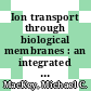 Ion transport through biological membranes : an integrated theoretical approach /